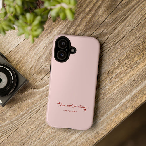 Bible Verse Pink Phone Case — "I am with you always" (Matthew 28:20) Tough Protective Case