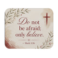 Christian Inspirational Mouse Pad — "Do not be afraid; only believe." (Mark 5:36)