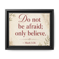 Do Not Be Afraid Only Believe (Mark 5:36) — Framed Canvas Wall Art